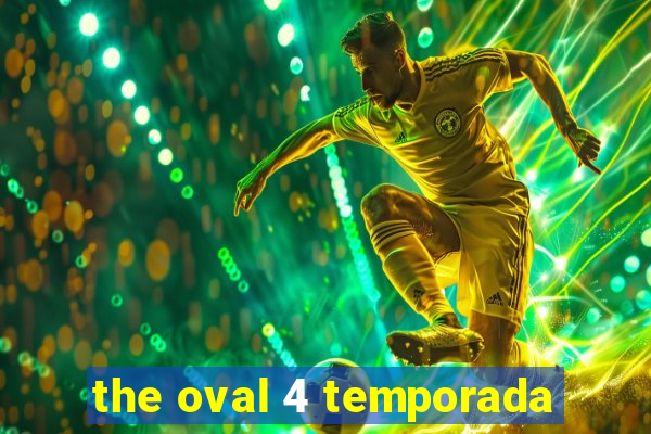 the oval 4 temporada